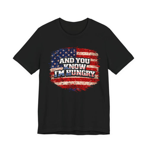 And You Know I’m Hungry American Flag T-Shirt